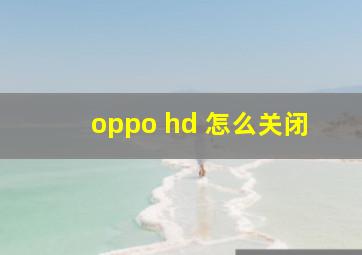 oppo hd 怎么关闭